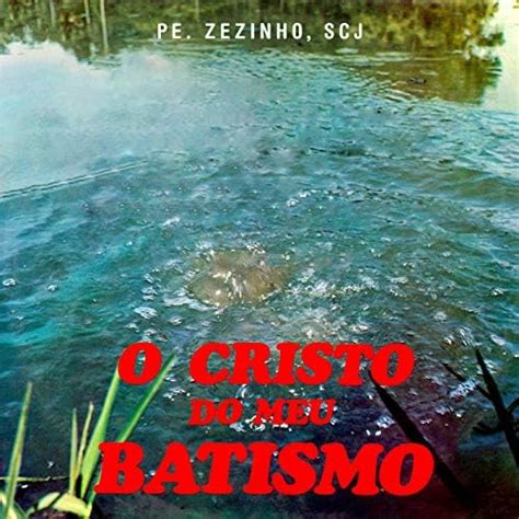 Amazon O Cristo Do Meu Batismo Padre Zezinho Scj Digital Music