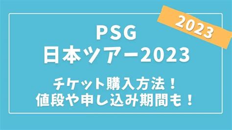 Psg日本ツアー2023チケット購入方法！値段や申し込み期間も！｜mizuno Blog