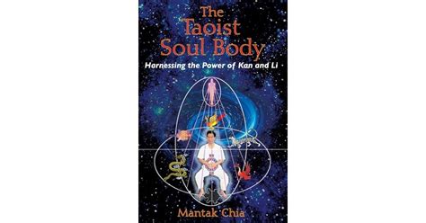 The Taoist Soul Body Harnessing The Power Of Kan And Li By Mantak Chia