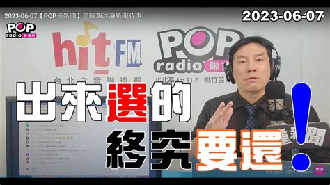 2023 06 07【pop撞新聞】黃暐瀚談「出來選的，終究要還！」 Youtube