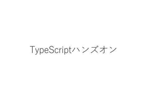 Typescriptハンズオン第1回テキスト Ppt