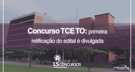 Concurso Tce To Primeira Retificação Do Edital é Divulgada Ls Ensino