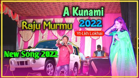 A Kunami A Kunami Raju Murmu New Santali Program Video Youtube