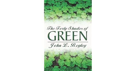 The Forty Shades of Green by John L. Begley