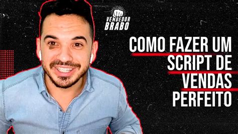 Como Fazer Um Script De Vendas Perfeito Vendedor Brabo Youtube