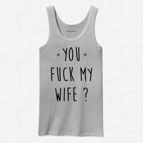 Débardeur Homme Gris You fuck my wife mayooo T shirts et accesoires cool pour gens cool