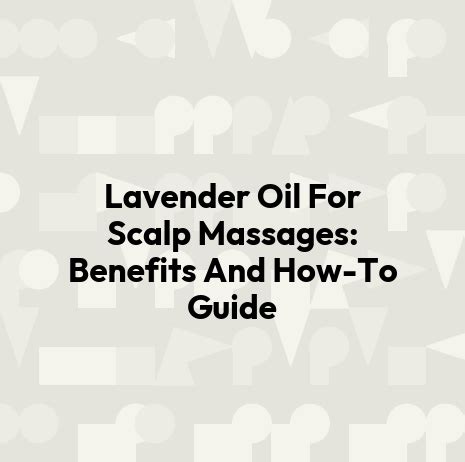 Lavender Oil For Scalp Massages: Benefits And How-To Guide