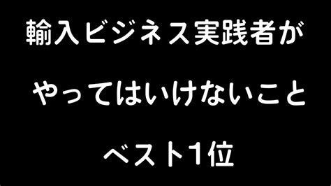 輸入ビジネスをやっている人が絶対にやってはいけない1つのこと Youtube