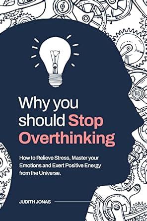 Why You Should Stop Overthinking How To Relieve Stress Master Your