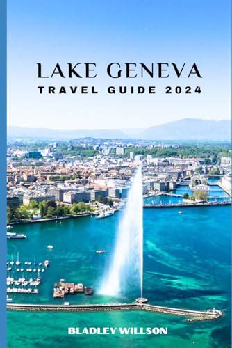 Lake Geneva Travel Guide 2024 Your Essential Companion For An