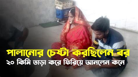 পালানোর চেষ্টা করছিলেন বর ২০ কিমি তাড়া করে ফিরিয়ে আনলেন কনে Jago