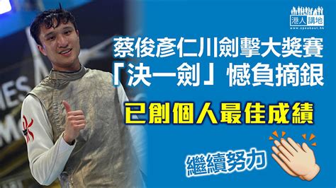 【男子劍擊】蔡俊彥仁川大獎賽「決一劍」憾負摘銀 已創個人最佳成績 焦點新聞 港人講地