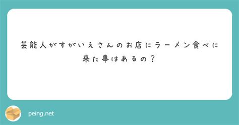 芸能人がすがいえさんのお店にラーメン食べに来た事はあるの？ Peing 質問箱