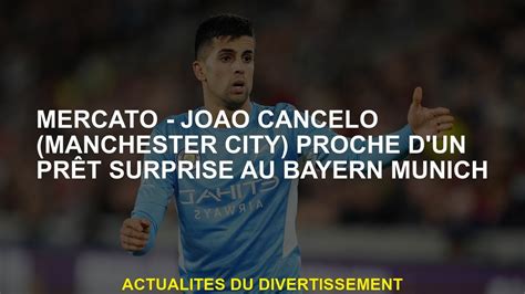 Mercato Joao Cancelo près d un prêt surprise au Bayern Munich Vidéo