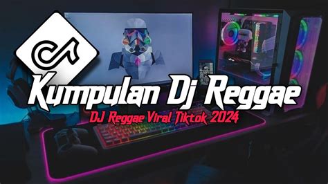 KUMPULAN DJ REGGAE SLOW TERBARU DJ CAMPURAN VIRAL TIKTOK 2024 YouTube