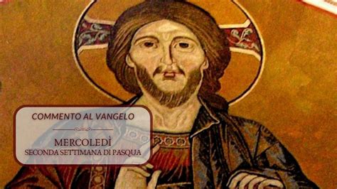 Mercoledì II settimana di Pasqua Anno B Commento al Vangelo Gv