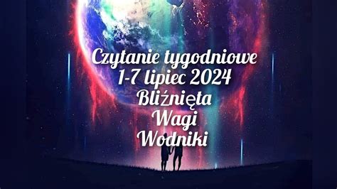 czytanie tygodniowe 1 7 lipiec 2024 trygon powietrza bliźnięta wagi