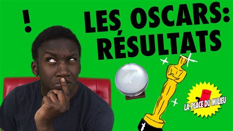 Les Oscars Quest Ce Que Je Vous Avais Dit La Place Du Milieu