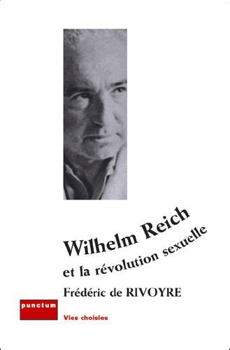 Wilhelm Reich Ou La Révolution Sexuelle Broché Frédéric De Rivoyre