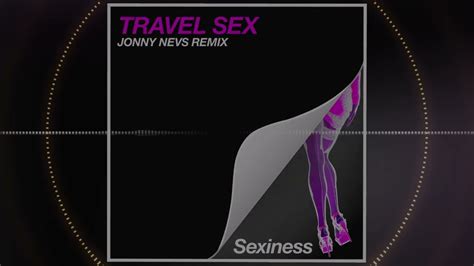 Travel Sex Sexiness Jonny Nevs Remixes Youtube