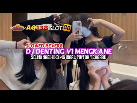 DJ DENTING V1 MENGKANE SLOWED REVERB SOUND NABIH IKO WG VIRAL TIKTOK