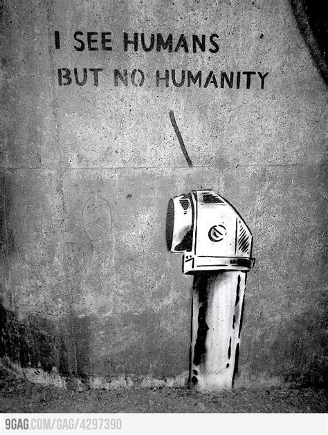 I see humans but no humanity. | Arte banksy, Arte de protesta, Arte de