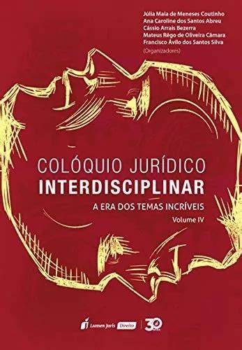 Col Quio Jur Dico Interdisciplinar Vol Iv A Era Dos Temas Incr Veis