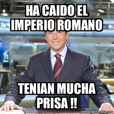 Meme Matias Prats Ha Caido El Imperio Romano Tenian Mucha Prisa