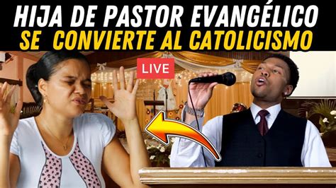 Hija de PASTOR EVANGÉLICO se hace CATÓLICA Por esta RAZÓN YouTube