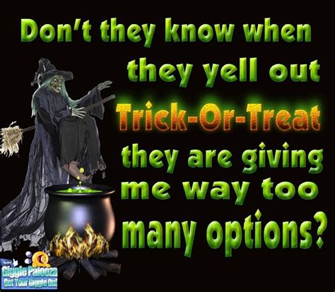 Dont They Know When They Yell Out Trick Or Treat They Are Giving Me