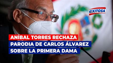 🔴🔵aníbal Torres Rechaza Parodia De Carlos Álvarez Sobre La Primera Dama