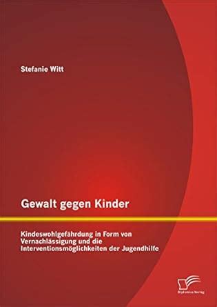 Gewalt gegen Kinder Kindeswohlgefährdung in Form von Vernachlässigung