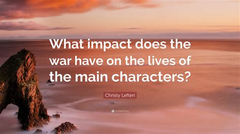 Christy Lefteri Quote: “What impact does the war have on the lives of ...