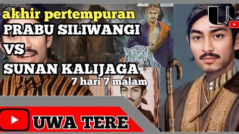 Akhir Pertempuran Panjang Prabu Siliwangi Vs Sunan Kalijaga Youtube