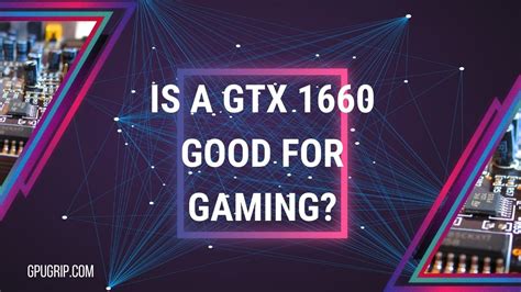 Is a GTX 1660 Good for Gaming? | GPUGrip.com