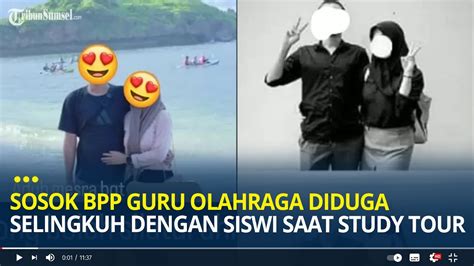 Sosok Bpp Guru Olahraga Diduga Selingkuh Dengan Siswi Saat Study Tour