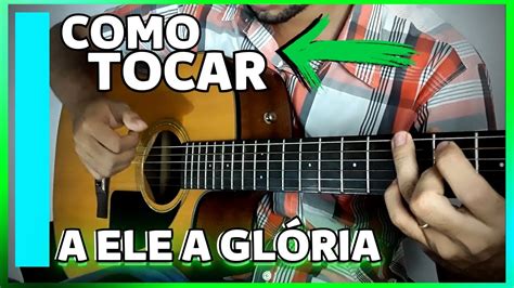 Aula De Violão Como Tocar A Ele A Glória Fingerstyle Youtube