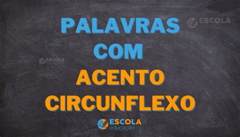 Três Palavras Com Acento Circunflexo - Palavras com acento circunflexo - Exemplos e Novo Acordo Ortográfico