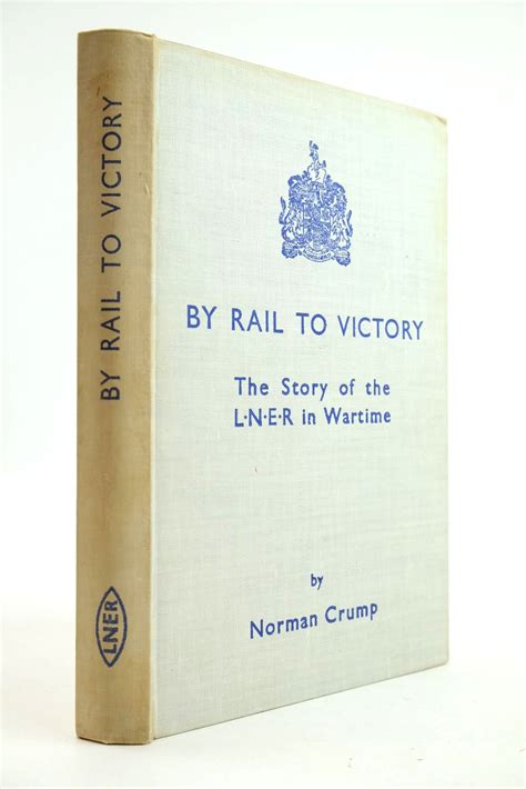 By Rail To Victory The Story Of The Lner In Wartime By Crump Norman