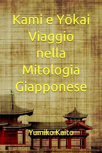 Kami e Yōkai Viaggio nella Mitologia Giapponese Esplorando Leggende