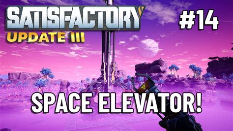 Space Elevator Satisfactory Update 3 Let S Play Ep 14 YouTube