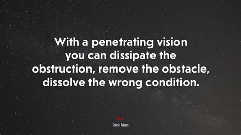 With A Penetrating Vision You Can Dissipate The Obstruction