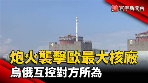 炮火襲擊歐洲最大核廠 烏俄互控對方所為 寰宇新聞網