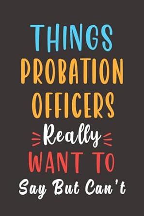 Things Probation Officer Really Want To Say Lined Notebook Probation