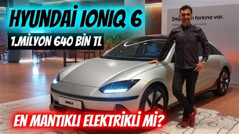 Yeni Hyundai Ioniq 6 Türkiyede En Mantıklı Elektrikli Araç Mı