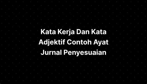 Kata Kerja Dan Kata Adjektif Contoh Ayat Jurnal Penyesuaian Imagesee