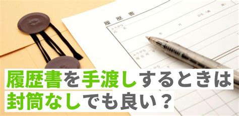 履歴書を手渡しするときは封筒なしでも良い？持参する際のマナーも解説！