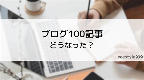 ブログ100記事書いてみた！1年間の変化を正直にお伝えします