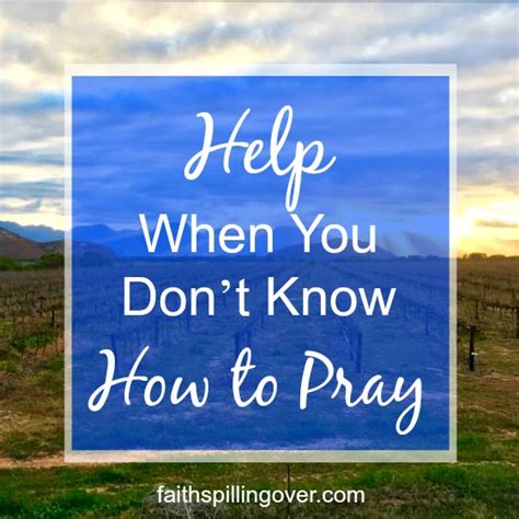 Help When You Dont Know How To Pray Faith Spilling Over