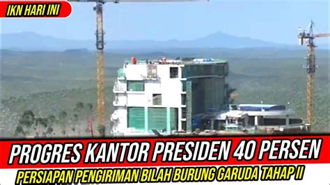 IKN HARI INIProgres Terbaru Pembangunan IKN 40 Menanti